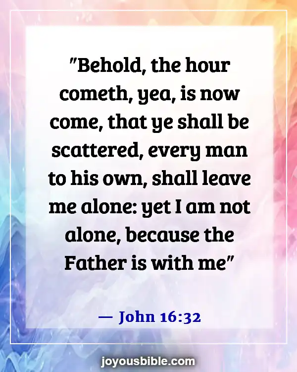 Bible Verses About Overcoming Loneliness (John 16:32)