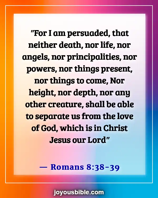 Bible Verses About Not Feeling God’s Presence (Romans 8:38-39)