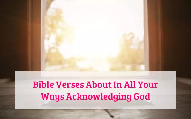 Bible Verses About In All Your Ways Acknowledging God