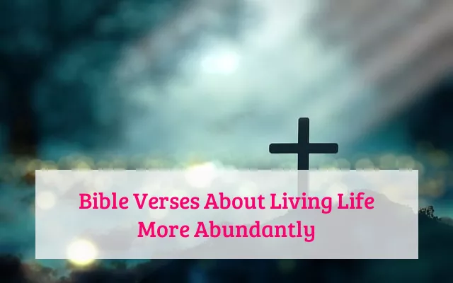 Bible Verses About Living Life More Abundantly