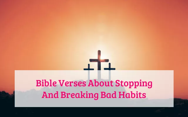 Bible Verses About Stopping And Breaking Bad Habits