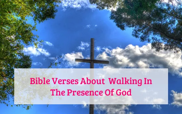 Bible Verses About  Walking In The Presence Of God