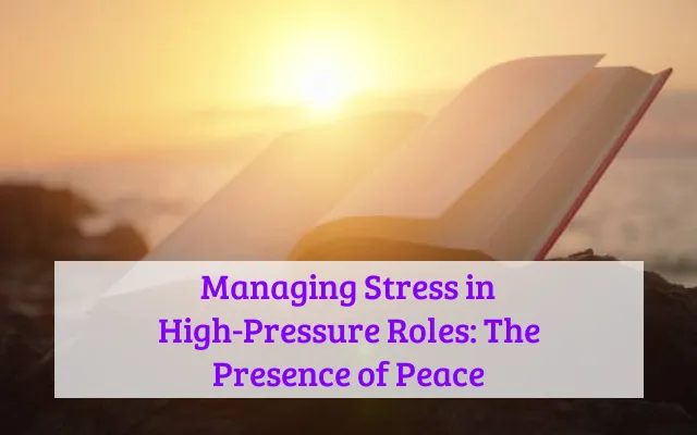 Managing Stress in High-Pressure Roles: The Presence of Peace